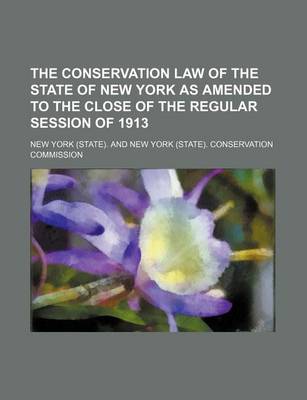 Book cover for The Conservation Law of the State of New York as Amended to the Close of the Regular Session of 1913
