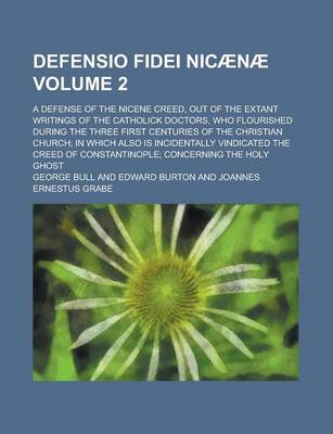 Book cover for Defensio Fidei Nicaenae; A Defense of the Nicene Creed, Out of the Extant Writings of the Catholick Doctors, Who Flourished During the Three First Centuries of the Christian Church; In Which Also Is Incidentally Vindicated the Volume 2