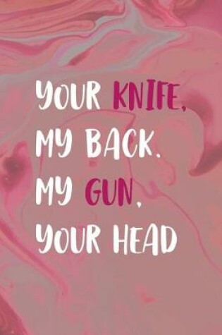 Cover of Your Knife, My Back. My Gun, Your Head