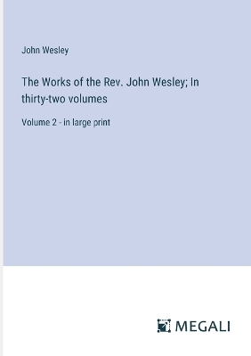 Book cover for The Works of the Rev. John Wesley; In thirty-two volumes