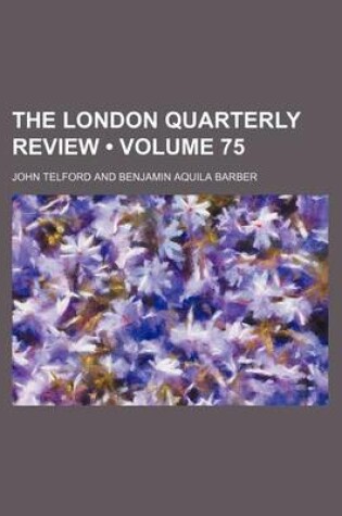 Cover of The London Quarterly Review (Volume 75)