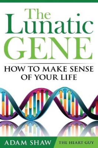 Cover of The Lunatic Gene - How to Make Sense of Your Life