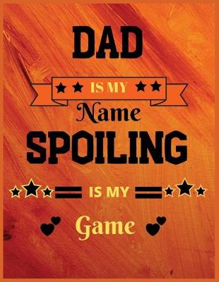 Book cover for Dad is my name spoiling is my game