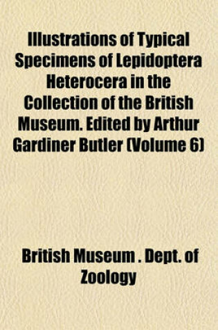 Cover of Typical Specimens of Lepidoptera Heterocera in the Collection of the British Museum. Edited by Arthur Gardiner Butler Volume 6