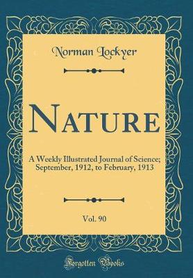 Book cover for Nature, Vol. 90: A Weekly Illustrated Journal of Science; September, 1912, to February, 1913 (Classic Reprint)