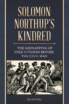 Book cover for Solomon Northup's Kindred: The Kidnapping of Free Citizens Before the Civil War