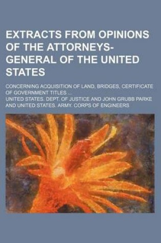 Cover of Extracts from Opinions of the Attorneys-General of the United States; Concerning Acquisition of Land, Bridges, Certificate of Government Titles