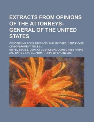 Book cover for Extracts from Opinions of the Attorneys-General of the United States; Concerning Acquisition of Land, Bridges, Certificate of Government Titles