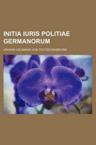 Cover of Initia Iuris Politiae Germanorum