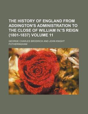 Book cover for The History of England from Addington's Administration to the Close of William IV.'s Reign (1801-1837) Volume 11