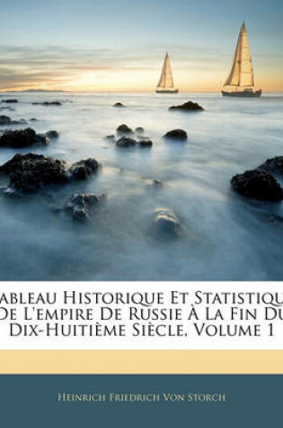 Cover of Tableau Historique Et Statistique de L'Empire de Russie a la Fin Du Dix-Huitieme Siecle, Volume 1