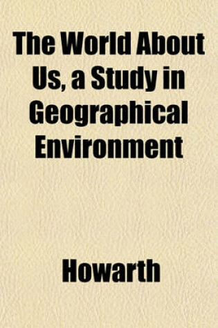 Cover of The World about Us, a Study in Geographical Environment