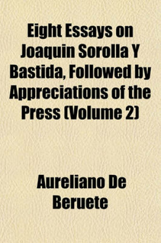 Cover of Eight Essays on Joaquin Sorolla y Bastida, Followed by Appreciations of the Press (Volume 2)