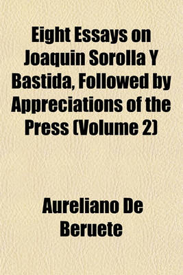 Book cover for Eight Essays on Joaquin Sorolla y Bastida, Followed by Appreciations of the Press (Volume 2)