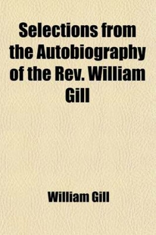 Cover of Selections from the Autobiography of the REV. William Gill; Being Chiefly a Record of His Life as a Missionary in the South Sea Islands