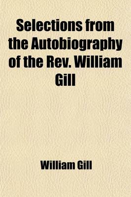 Book cover for Selections from the Autobiography of the REV. William Gill; Being Chiefly a Record of His Life as a Missionary in the South Sea Islands