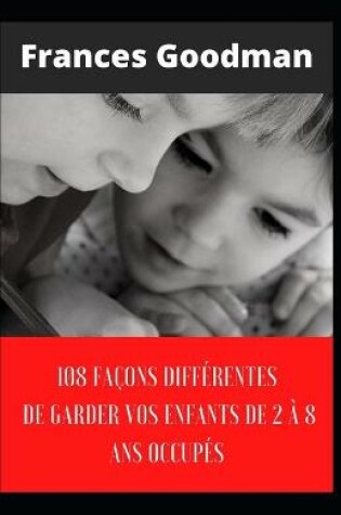 Cover of 108 facons differentes de garder vos enfants de 2 a 8 ans occupes