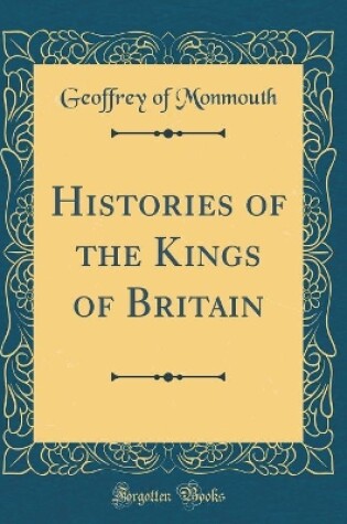 Cover of Histories of the Kings of Britain (Classic Reprint)
