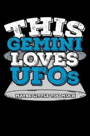 Cover of This Gemini Loves UFOs Maybe Little Too Much Notebook