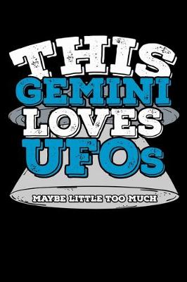 Book cover for This Gemini Loves UFOs Maybe Little Too Much Notebook