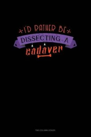 Cover of I'd Rather Be Dissecting a Cadaver