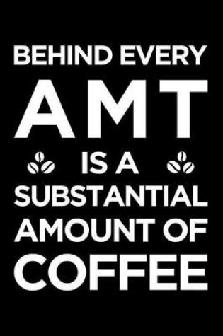 Cover of Behind Every Amt Is a Substantial Amount of Coffee