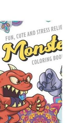 Cover of Fun Cute And Stress Relieving Monsters Coloring Book