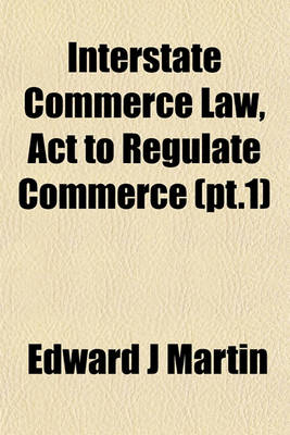 Book cover for Interstate Commerce Law, ACT to Regulate Commerce (PT.1)