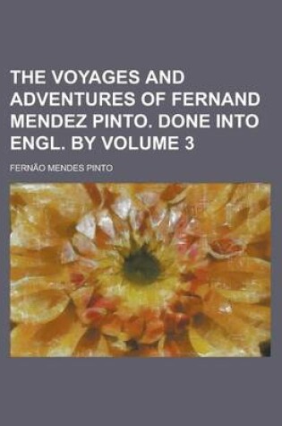 Cover of The Voyages and Adventures of Fernand Mendez Pinto. Done Into Engl. by Volume 3