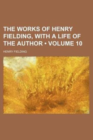 Cover of The Works of Henry Fielding, with a Life of the Author (Volume 10)