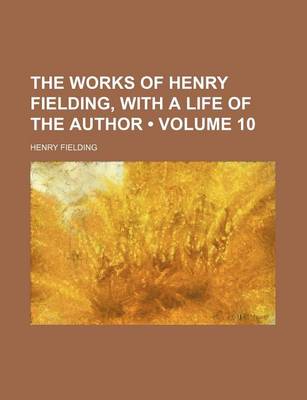 Book cover for The Works of Henry Fielding, with a Life of the Author (Volume 10)