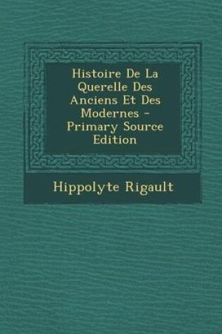 Cover of Histoire de La Querelle Des Anciens Et Des Modernes