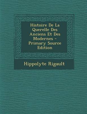 Book cover for Histoire de La Querelle Des Anciens Et Des Modernes