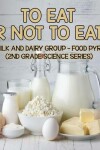 Book cover for To Eat or Not to Eat? the Milk and Dairy Group - Food Pyramid