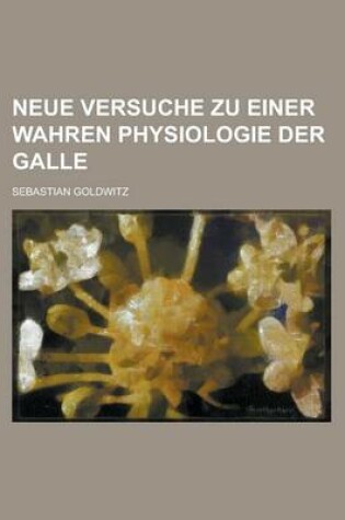 Cover of Neue Versuche Zu Einer Wahren Physiologie Der Galle