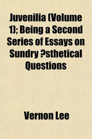 Cover of Juvenilia (Volume 1); Being a Second Series of Essays on Sundry Aesthetical Questions