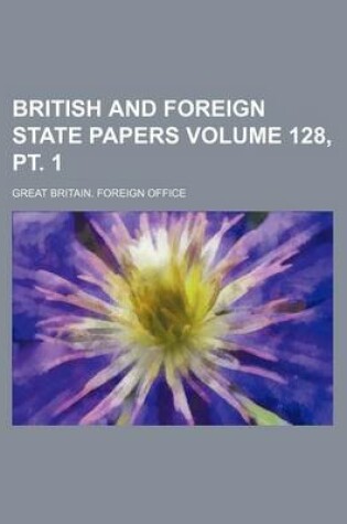 Cover of British and Foreign State Papers Volume 128, PT. 1