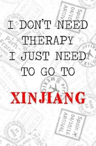 Cover of I Don't Need Therapy I Just Need To Go To Xinjiang