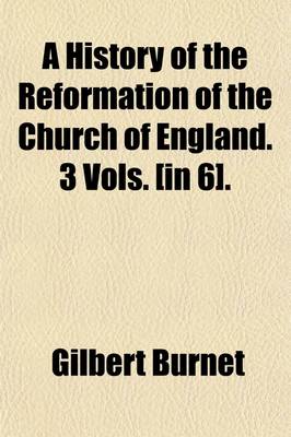 Book cover for A History of the Reformation of the Church of England. 3 Vols. [In 6].