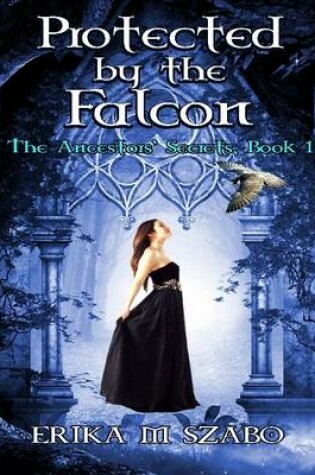 Cover of Protected By the Falcon: The Ancestors' Secrets, Book 1