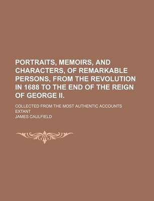 Book cover for Portraits, Memoirs, and Characters, of Remarkable Persons, from the Revolution in 1688 to the End of the Reign of George II.; Collected from the Most