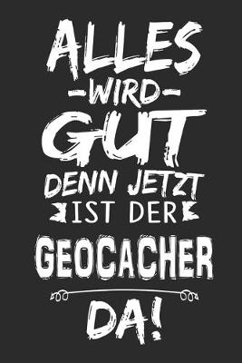 Book cover for Alles wird gut denn jetzt ist der Geocacher da