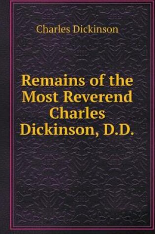 Cover of Remains of the Most Reverend Charles Dickinson, D.D