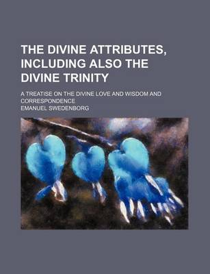 Book cover for The Divine Attributes, Including Also the Divine Trinity; A Treatise on the Divine Love and Wisdom and Correspondence