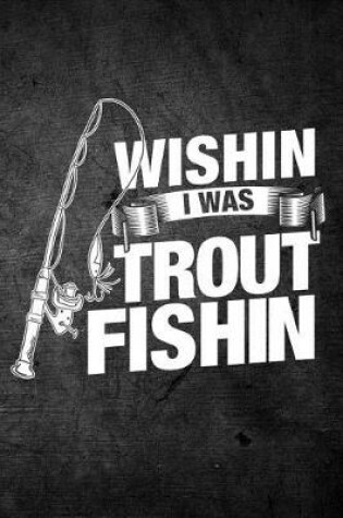 Cover of Wishin I Was Trout Fishin