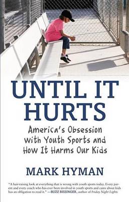 Cover of Until It Hurts: America's Obsession with Youth Sports and How It Harms Our Kids