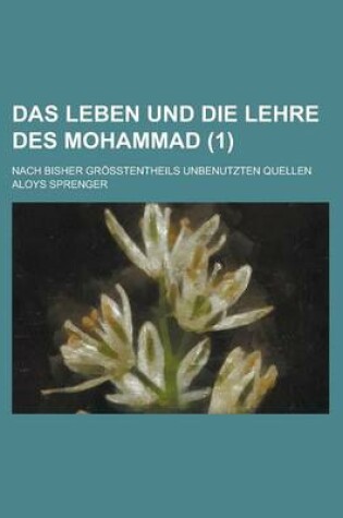 Cover of Das Leben Und Die Lehre Des Mohammad; Nach Bisher Grosstentheils Unbenutzten Quellen (1)