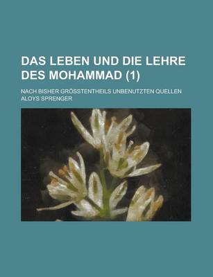 Book cover for Das Leben Und Die Lehre Des Mohammad; Nach Bisher Grosstentheils Unbenutzten Quellen (1)