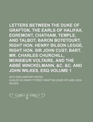 Book cover for Letters Between the Duke of Grafton, the Earls of Halifax, Egremont, Chatham, Temple, and Talbot, Baron Botetourt, Right Hon. Henry Bilson Legge, Right Hon. Sir John Cust, Bart. Mr. Charles Churchill, Monsieur Voltaire, and the ABBE Winckelmann, &C. &C. Vo