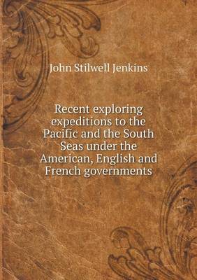 Book cover for Recent exploring expeditions to the Pacific and the South Seas under the American, English and French governments